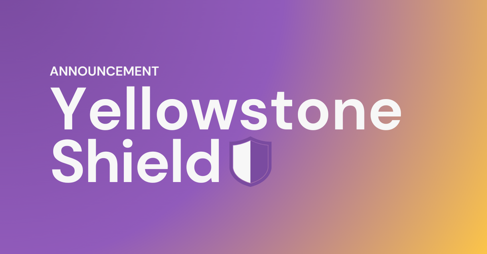 Introducing Yellowstone Shield 🚫🛡️