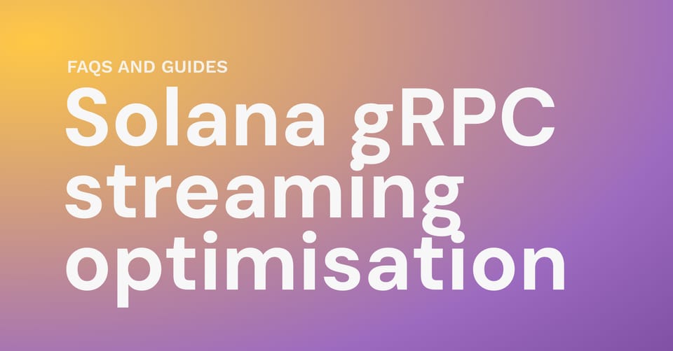 Solana gRPC streaming optimisation and troubleshooting (2026 guide)