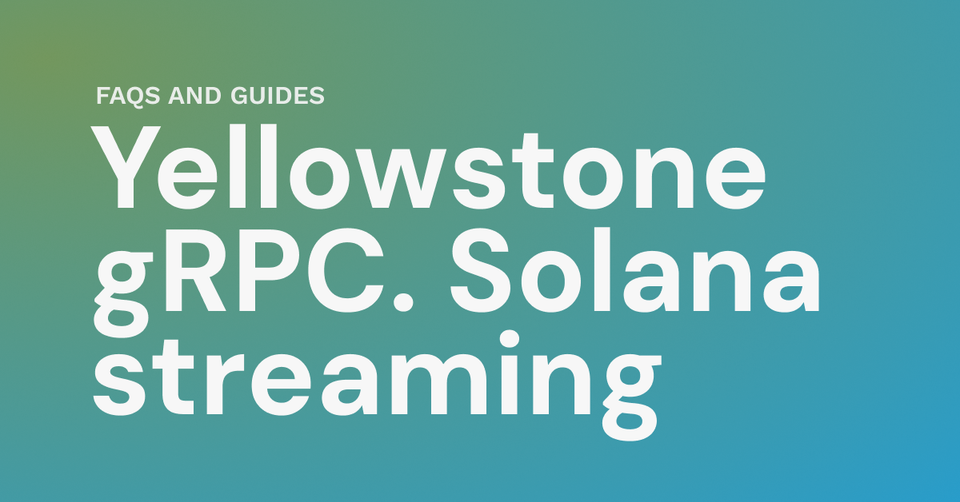 Complete guide to Solana streaming and Yellowstone gRPC