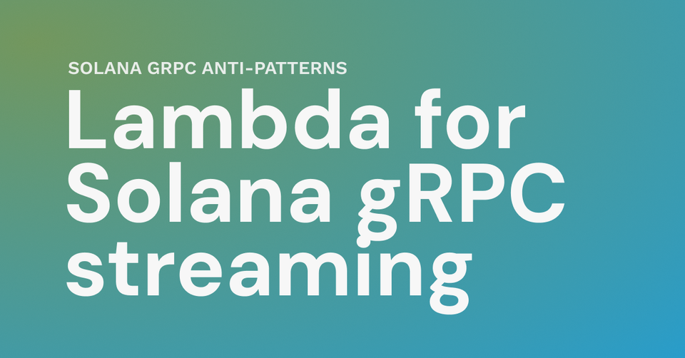 Solana gRPC anti-patterns E1: serverless gRPC subscribers